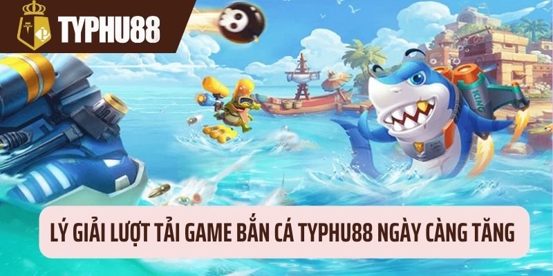 Tại sao nên tải game bắn cá đổi thưởng