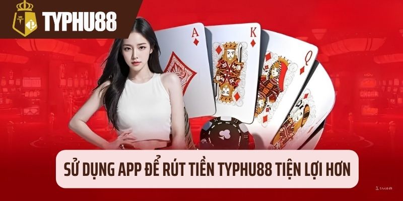 Tải app Typhu88 giúp hội viên rút tiền dễ hơn
