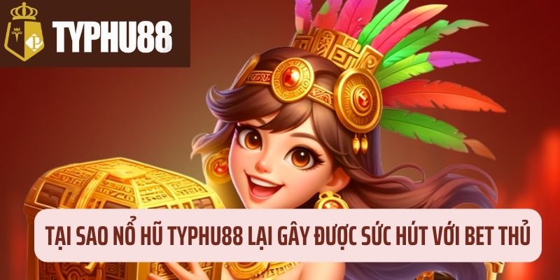 Thế mạnh của nổ Jackpot nhà Typhu88 là gì?